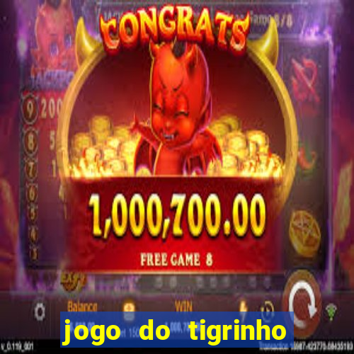 jogo do tigrinho que ganha dinheiro no cadastro